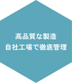 高品質な製造、自社工場で徹底管理